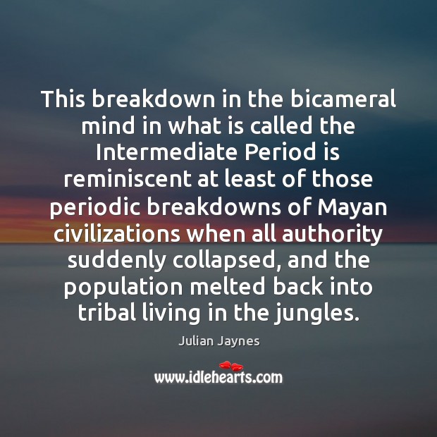 This breakdown in the bicameral mind in what is called the Intermediate Julian Jaynes Picture Quote