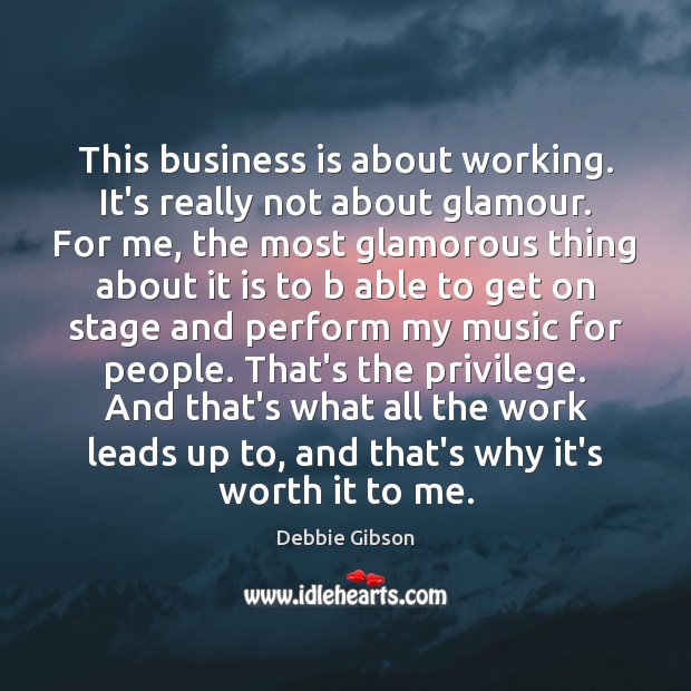 This business is about working. It’s really not about glamour. For me, Debbie Gibson Picture Quote
