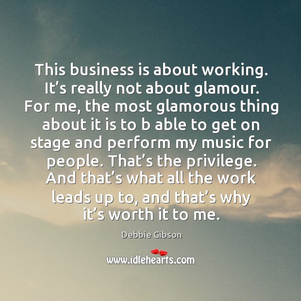This business is about working. It’s really not about glamour. Debbie Gibson Picture Quote
