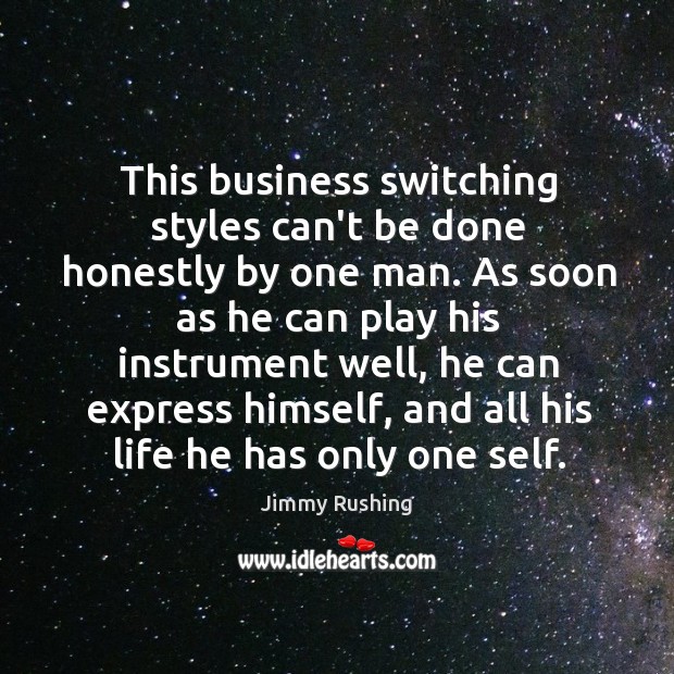 This business switching styles can’t be done honestly by one man. As Jimmy Rushing Picture Quote