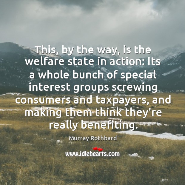 This, by the way, is the welfare state in action: Its a Image