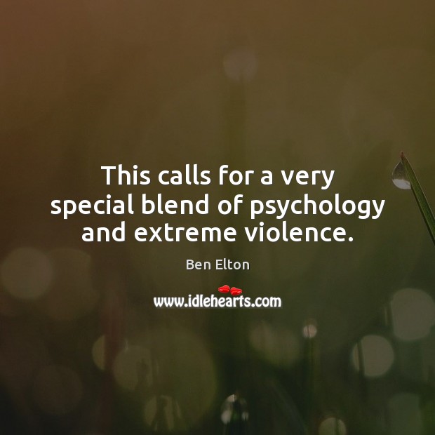 This calls for a very special blend of psychology and extreme violence. Ben Elton Picture Quote