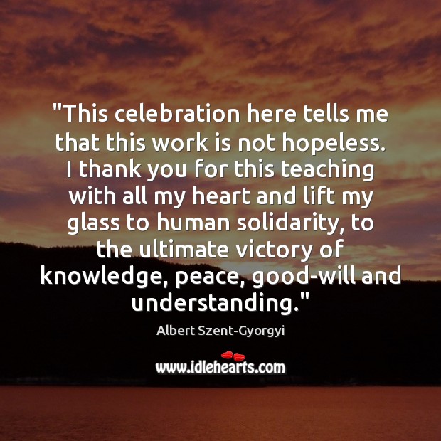 “This celebration here tells me that this work is not hopeless. I Work Quotes Image