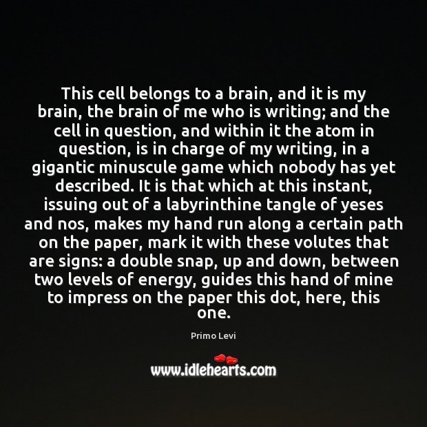 This cell belongs to a brain, and it is my brain, the Primo Levi Picture Quote