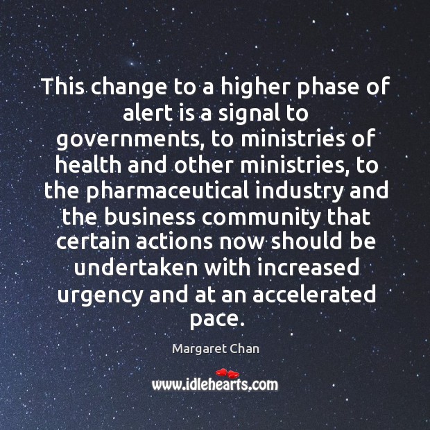 This change to a higher phase of alert is a signal to governments, to ministries of health Margaret Chan Picture Quote