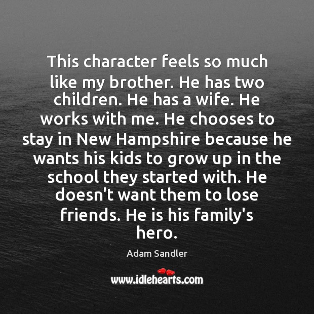 This character feels so much like my brother. He has two children. Adam Sandler Picture Quote