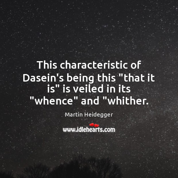 This characteristic of Dasein’s being this “that it is” is veiled in Image