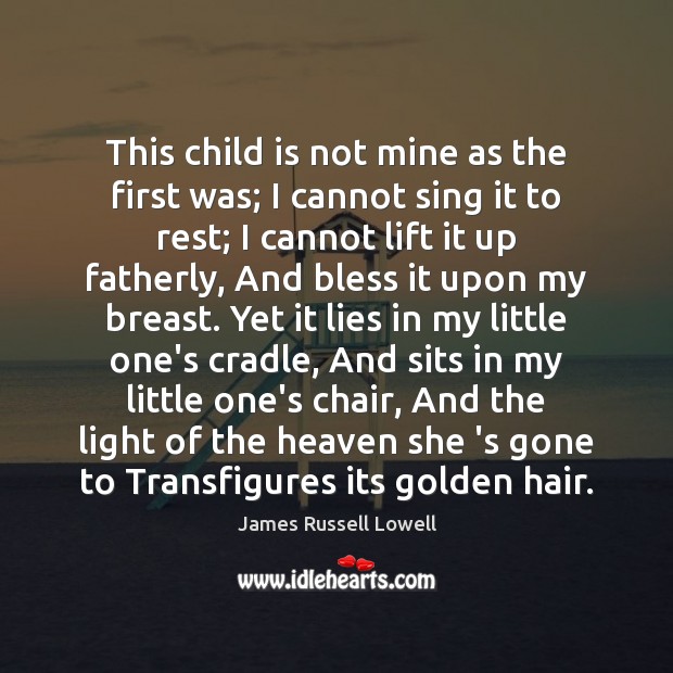 This child is not mine as the first was; I cannot sing James Russell Lowell Picture Quote