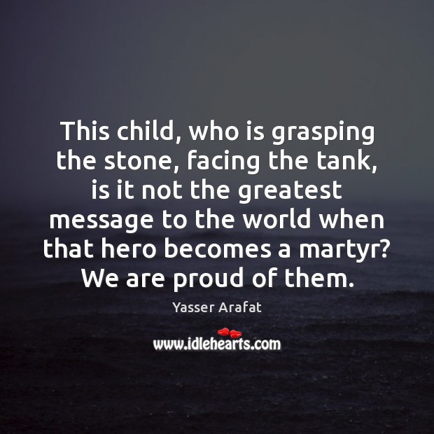 This child, who is grasping the stone, facing the tank, is it Yasser Arafat Picture Quote
