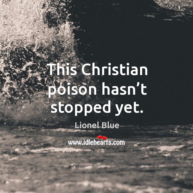 This christian poison hasn’t stopped yet. Image