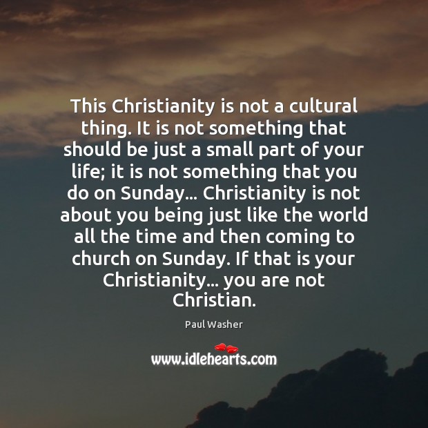 This Christianity is not a cultural thing. It is not something that Image
