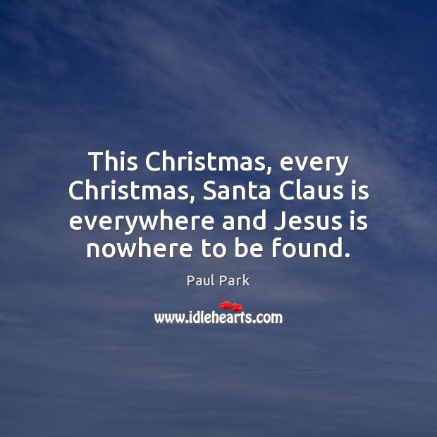 This Christmas, every Christmas, Santa Claus is everywhere and Jesus is nowhere 