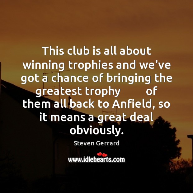 This club is all about winning trophies and we’ve got a chance Steven Gerrard Picture Quote