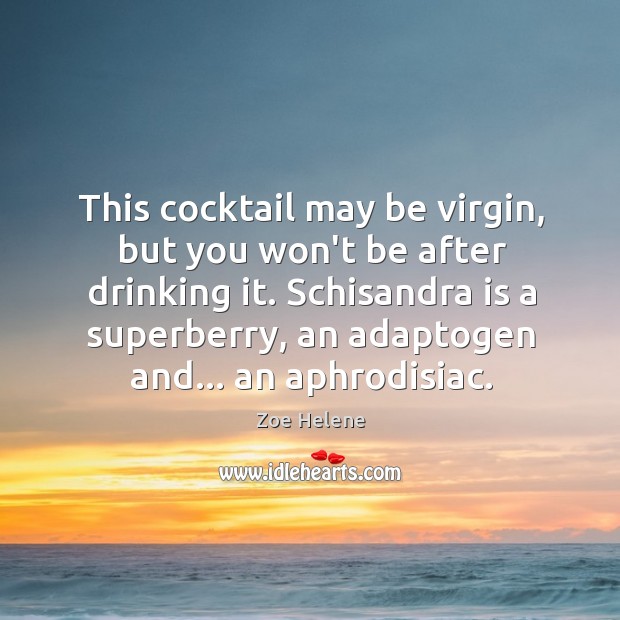 This cocktail may be virgin, but you won’t be after drinking it. Zoe Helene Picture Quote