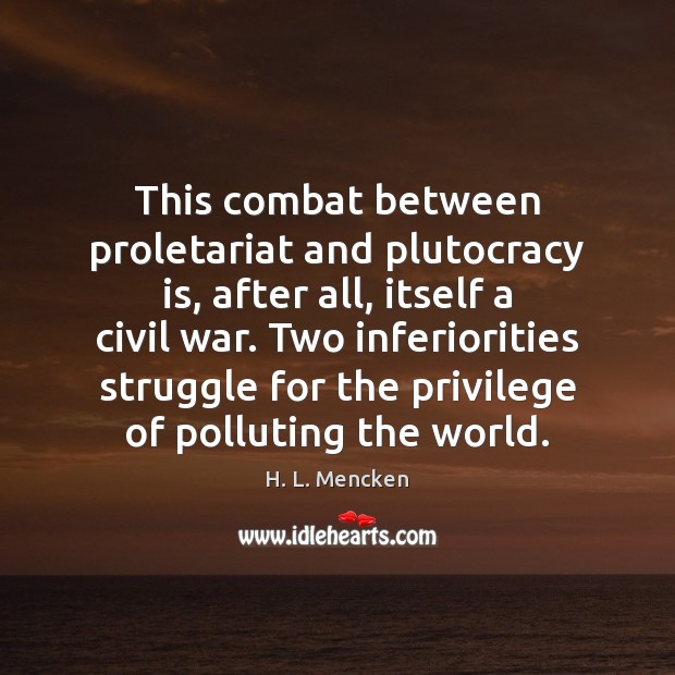 This combat between proletariat and plutocracy is, after all, itself a civil H. L. Mencken Picture Quote