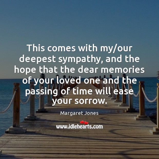 This comes with my/our deepest sympathy, and the hope that the 