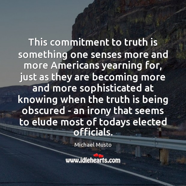 This commitment to truth is something one senses more and more Americans Michael Musto Picture Quote