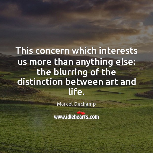 This concern which interests us more than anything else: the blurring of Marcel Duchamp Picture Quote