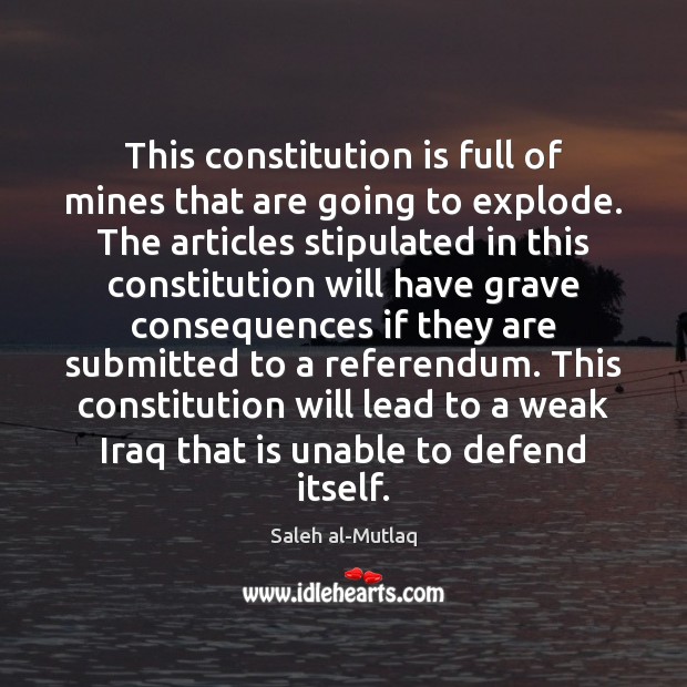This constitution is full of mines that are going to explode. The Saleh al-Mutlaq Picture Quote
