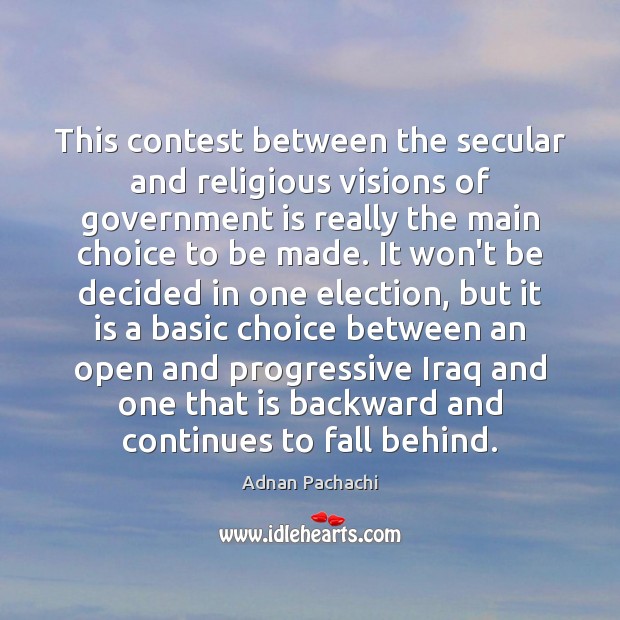 This contest between the secular and religious visions of government is really Adnan Pachachi Picture Quote