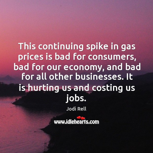 This continuing spike in gas prices is bad for consumers Jodi Rell Picture Quote
