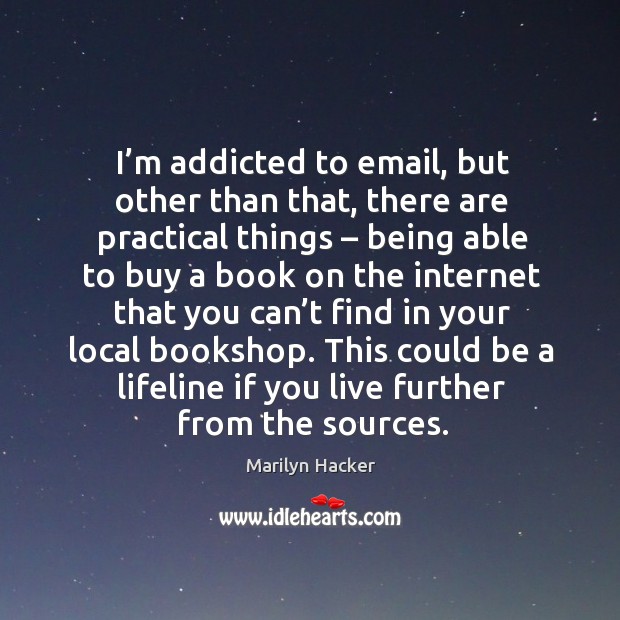 This could be a lifeline if you live further from the sources. Marilyn Hacker Picture Quote