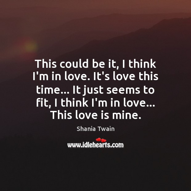 This could be it, I think I’m in love. It’s love this Love Is Quotes Image