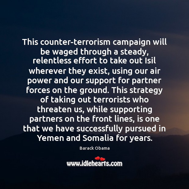 This counter-terrorism campaign will be waged through a steady, relentless effort to Effort Quotes Image