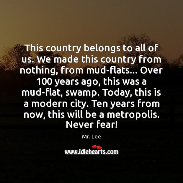 This country belongs to all of us. We made this country from Mr. Lee Picture Quote