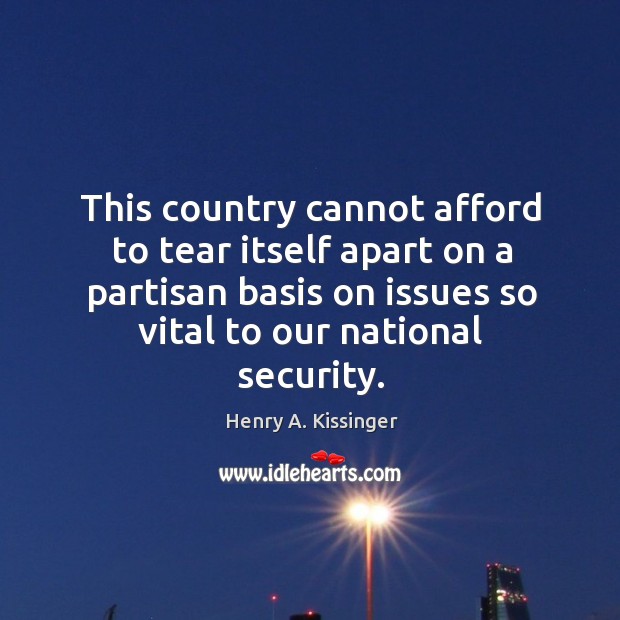 This country cannot afford to tear itself apart on a partisan basis Henry A. Kissinger Picture Quote