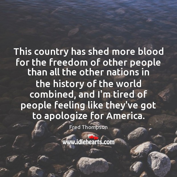 This country has shed more blood for the freedom of other people Fred Thompson Picture Quote