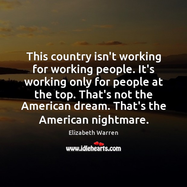 This country isn’t working for working people. It’s working only for people Elizabeth Warren Picture Quote