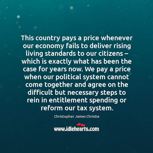 This country pays a price whenever our economy fails to deliver rising living standards to our citizens Christopher James Christie Picture Quote