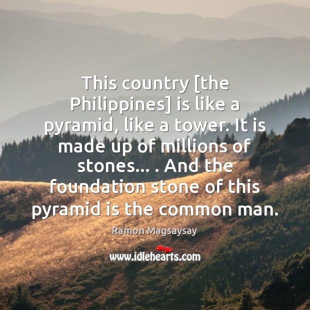 This country [the Philippines] is like a pyramid, like a tower. It Ramon Magsaysay Picture Quote