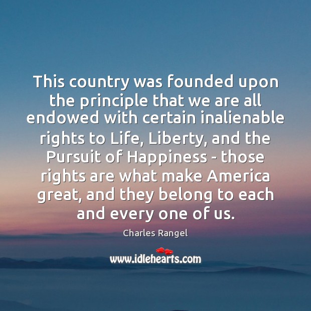 This country was founded upon the principle that we are all endowed Charles Rangel Picture Quote