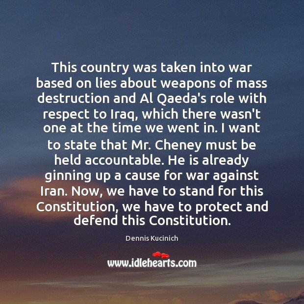 This country was taken into war based on lies about weapons of Dennis Kucinich Picture Quote