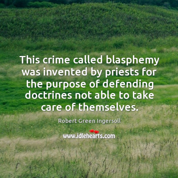 This crime called blasphemy was invented by priests for the purpose of Robert Green Ingersoll Picture Quote
