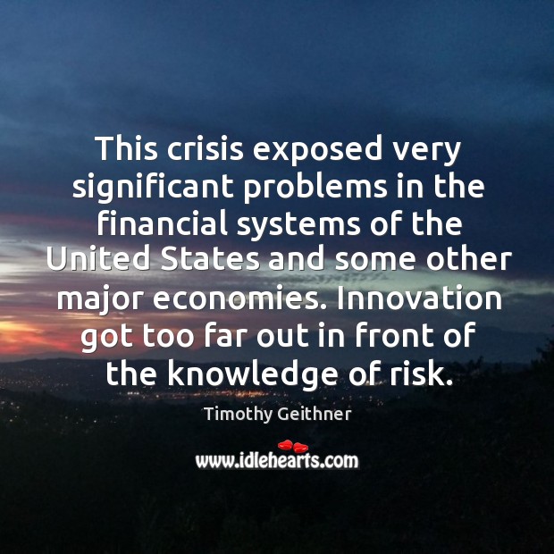 This crisis exposed very significant problems in the financial systems of the united states Timothy Geithner Picture Quote