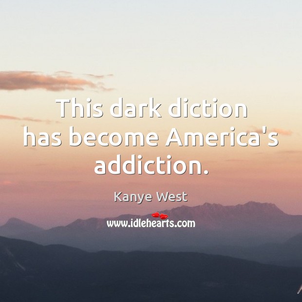 This dark diction has become America’s addiction. Kanye West Picture Quote