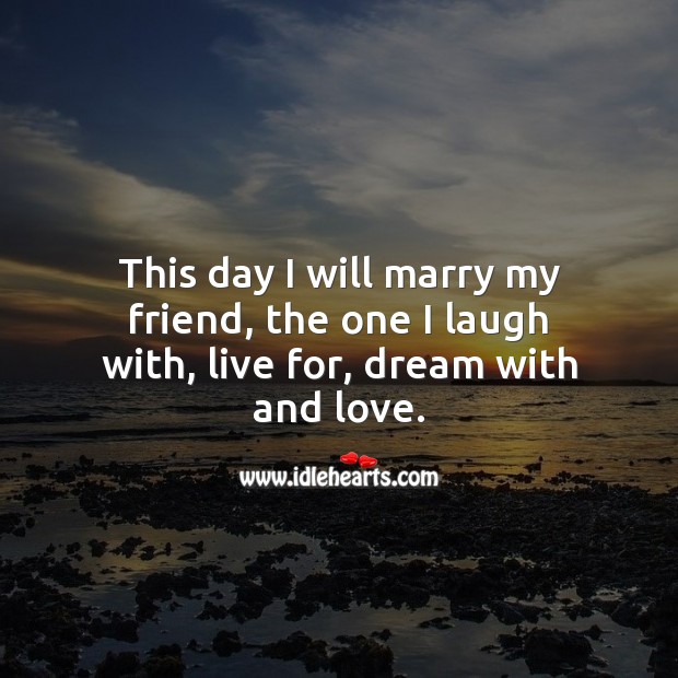 This day I will marry my friend, the one I laugh with, live for, dream with and love. Wedding Quotes Image