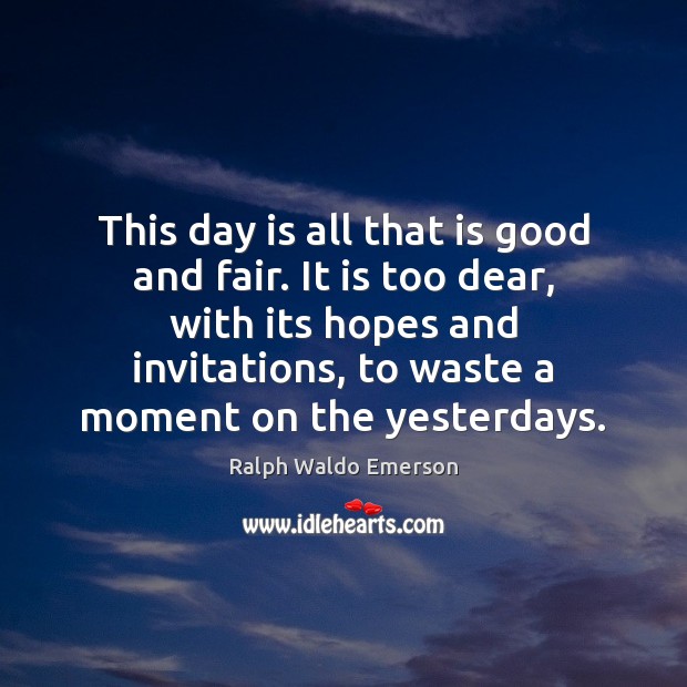 This day is all that is good and fair. It is too Ralph Waldo Emerson Picture Quote