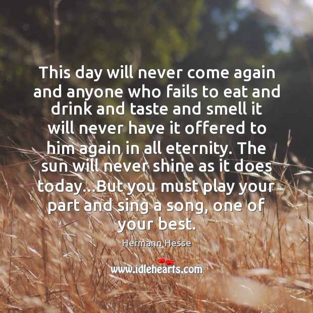 This day will never come again and anyone who fails to eat Hermann Hesse Picture Quote