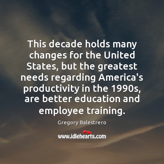This decade holds many changes for the United States, but the greatest Gregory Balestrero Picture Quote