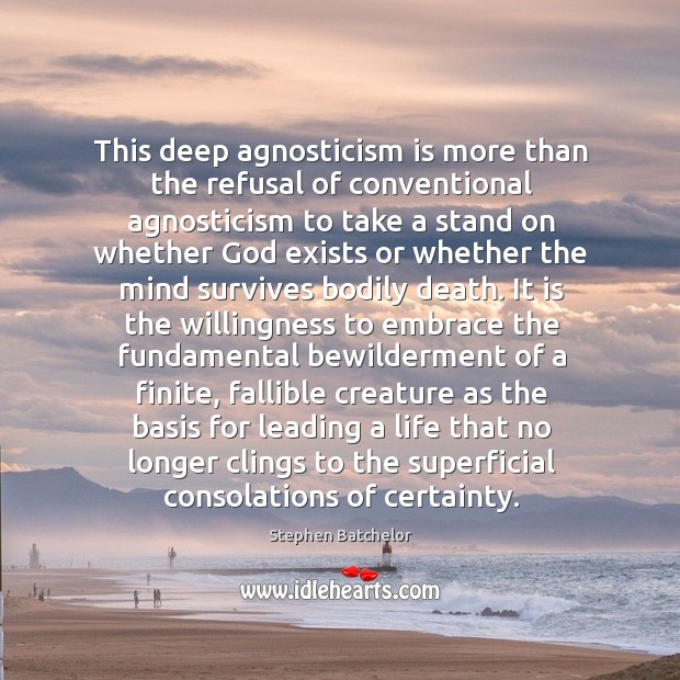 This deep agnosticism is more than the refusal of conventional agnosticism to Stephen Batchelor Picture Quote