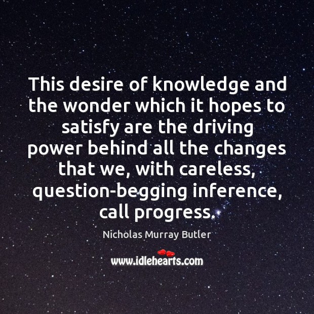 This desire of knowledge and the wonder which it hopes to satisfy Nicholas Murray Butler Picture Quote