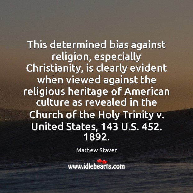 This determined bias against religion, especially Christianity, is clearly evident when viewed Mathew Staver Picture Quote