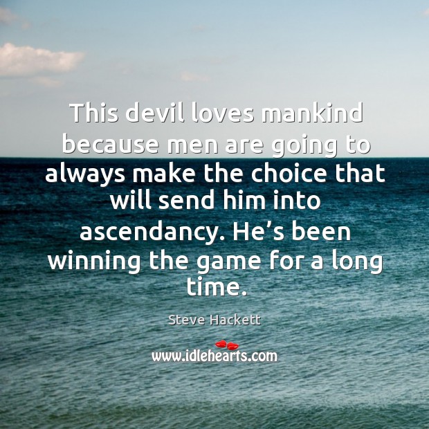 This devil loves mankind because men are going to always make the choice Steve Hackett Picture Quote
