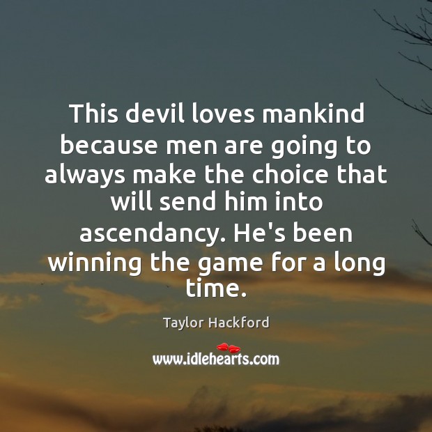 This devil loves mankind because men are going to always make the Taylor Hackford Picture Quote