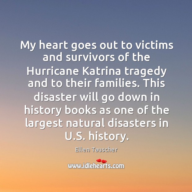 This disaster will go down in history books as one of the largest natural disasters in u.s. History. Ellen Tauscher Picture Quote
