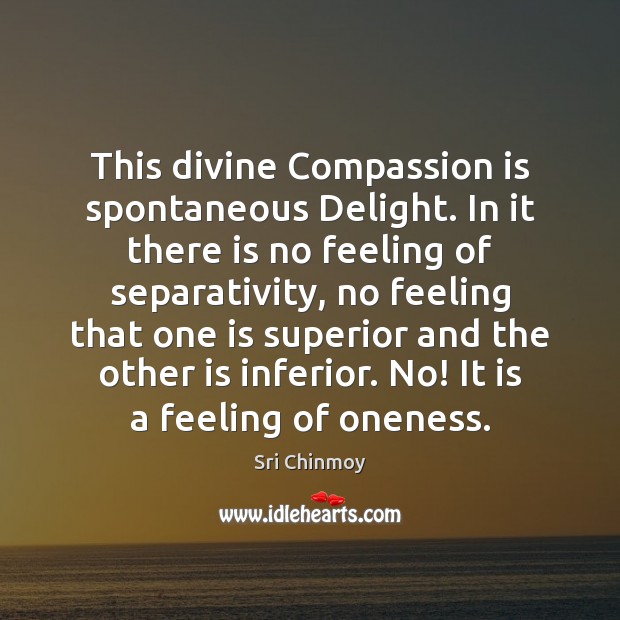 This divine Compassion is spontaneous Delight. In it there is no feeling Compassion Quotes Image
